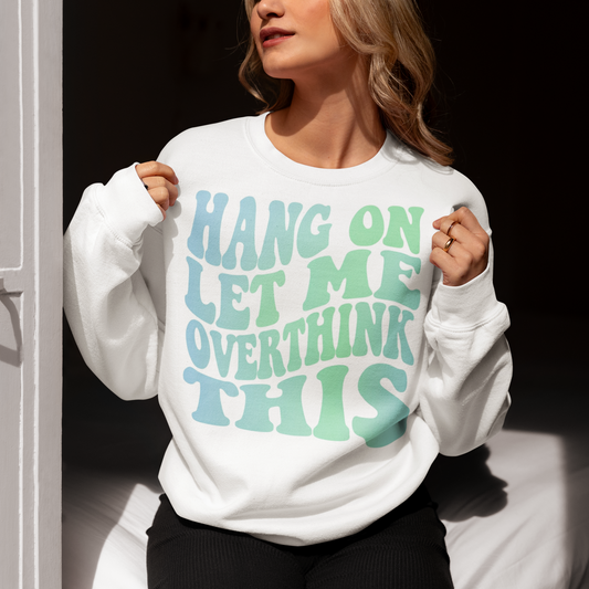 "Hang On Let Me Overthink This" Sweatshirt